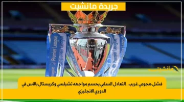 فشل هجومي غريب.. التعادل السلبي يحسم مواجهة تشيلسي وكريستال بالاس في الدوري الإنجليزي 1